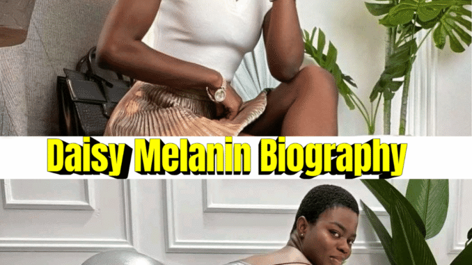 Daisy Melanin Biography: Age, Real Name, Boyfriend, Net Worth & Career