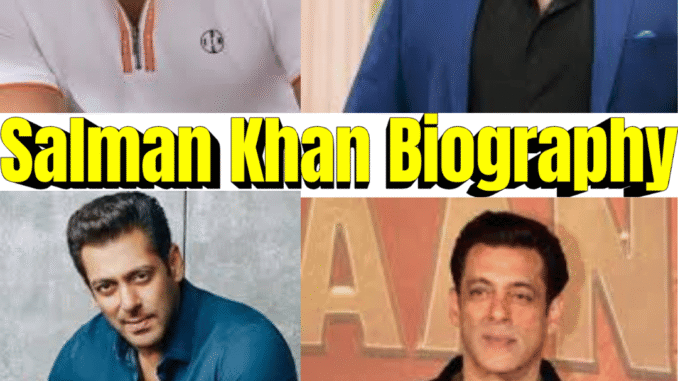 Salman Khan Biography – Age, Height, Movies, Family, Net Worth & Career