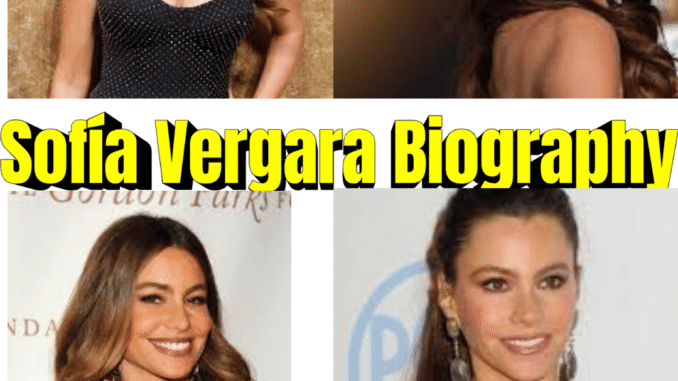 Sofía Vergara Biography – Age, Career, Net Worth, Family & Modern Family Fame